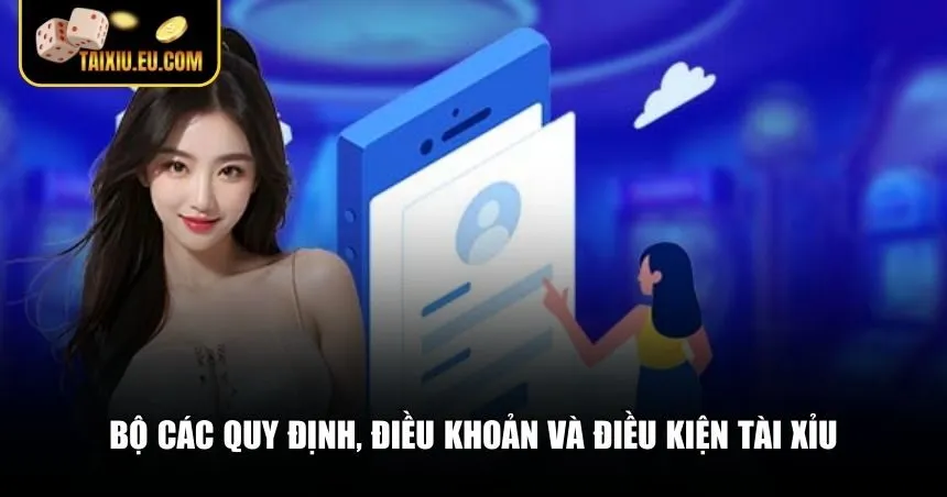 Chi tiết bộ các điều khoản và điều kiện Tài Xỉu