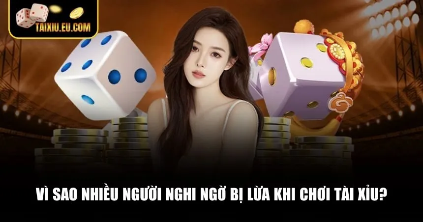 Lý do nhiều người đặt ra câu hỏi: Chơi Tài Xỉu online có lừa đảo không?