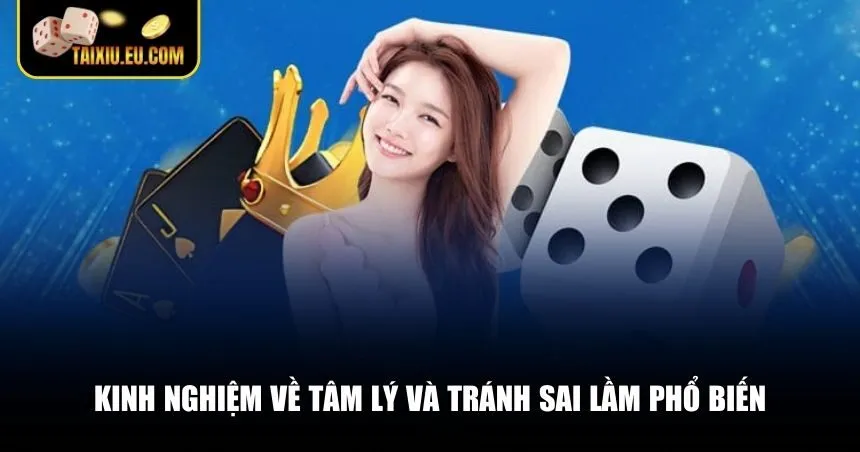 Những kinh nghiệm chơi Tài Xỉu giúp bạn giữ vững tâm lý, tránh sai lầm