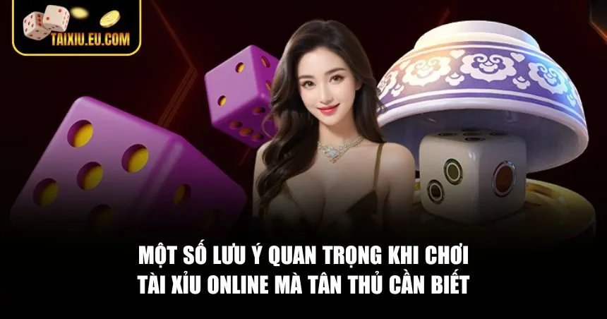 Một số lưu ý quan trọng khi chơi Tài Xỉu online mà tân thủ cần biết