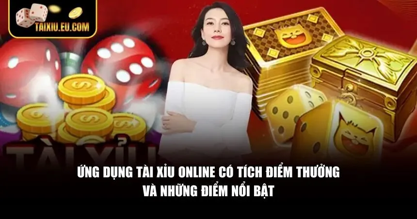 Ưu điểm của app tài xỉu online có tích điểm thưởng 