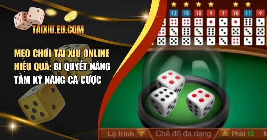 Mẹo Chơi Tài Xỉu Online Hiệu Quả: Bí Quyết Nâng Tầm Kỹ Năng Cá Cược