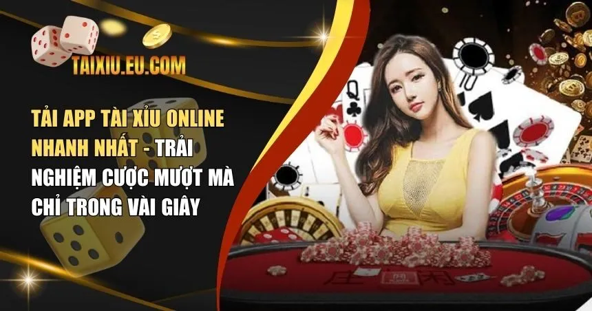 Tải App Tài Xỉu Online Nhanh Nhất – Trải Nghiệm Cược Mượt Mà Chỉ Trong Vài Giây