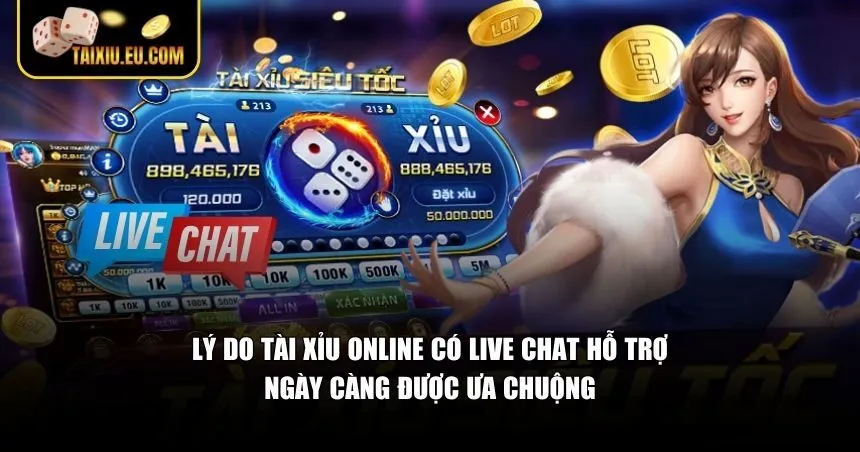 Lý do tài xỉu online có live chat hỗ trợ ngày càng được ưa chuộng